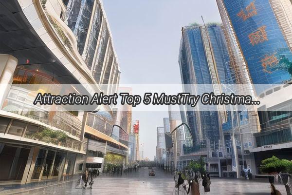 Attraction Alert Top 5 MustTry Christmas Cuisine Spots in Guangzhou